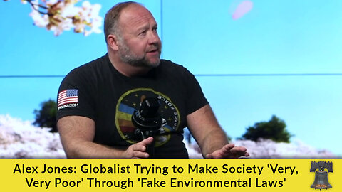 Alex Jones: Globalists Trying to Make Society 'Very, Very Poor' Through 'Fake Environmental Laws'