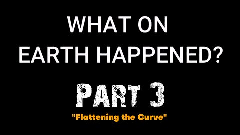 What On Earth Happened? - Part 03 - Flattening the Curve