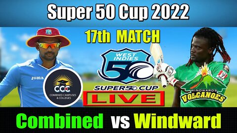 WNI vs CCC Live , Super 50 Cup 2022 Live ,Windward Islands Volcanoes vs Combined Campuses Live