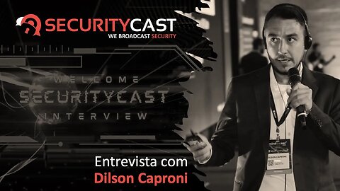 [SecurityCast] Interview #02 - Dilson Caproni