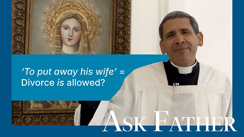 Jesus Christ and His Church VS Scripture on Divorce | Ask Father with Fr. Michael Rodríguez