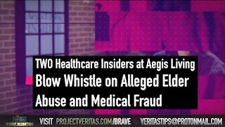 Project Veritas Insiders Blow Whistle on Alleged Elder Abuse & Medical Fraud