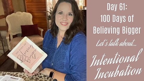 100 Days of Believing Bigger | Day 61 | Let’s Talk About Intentional Incubation | Devotional Study