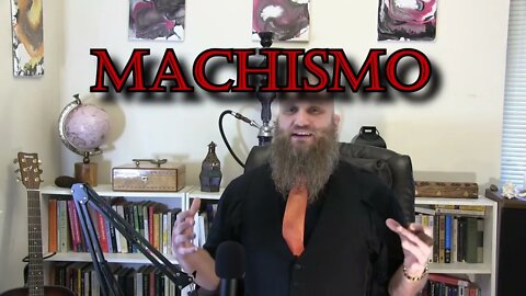 Machismo & "Macho Men"