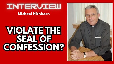 INTERVIEW: Michael Hichborn - Priest James Connell Wants Laws Passed to Violate Seal of Confession!