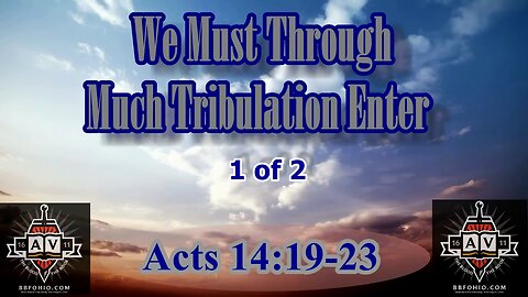 079 We Must Through Much Tribulation Enter (Acts 14:19-23) 1 of 2