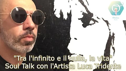 "Tra l'infinito e il nulla, la vita" - Soul Talk con l'Artista Luca Tridente