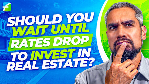 Should You Wait Until Rates Drop to Invest in Real Estate?