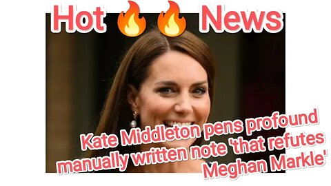 Kate Middleton pens profound manually written note 'that refutes Meghan Markle'