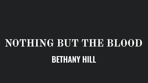 Nothing but The Blood- Preformed by Bethany Hill