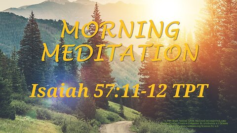 Morning Meditation -- Isaiah 57 verses 11-12 TPT