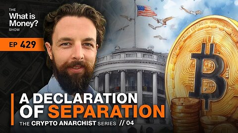 A Declaration of Separation | Crypto Anarchist Series | Episode 4 (WiM429)
