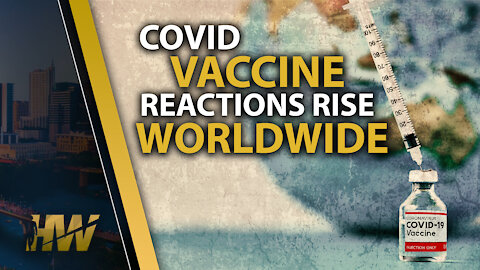 COVID VACCINE REACTIONS RISE WORLDWIDE