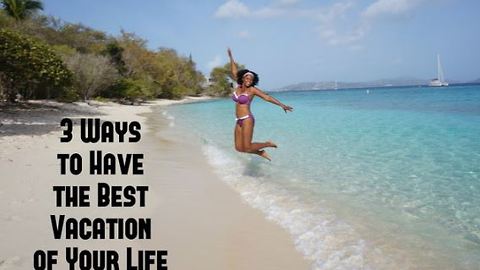 3 ways to have the best vacation of your life