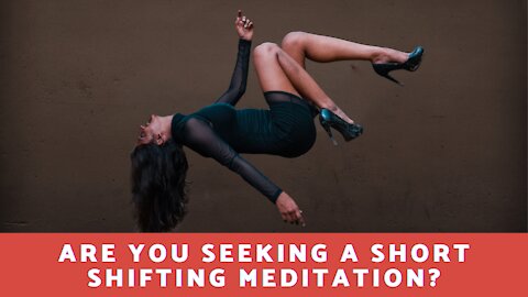 Are You Seeking A Short Shifting Meditation?