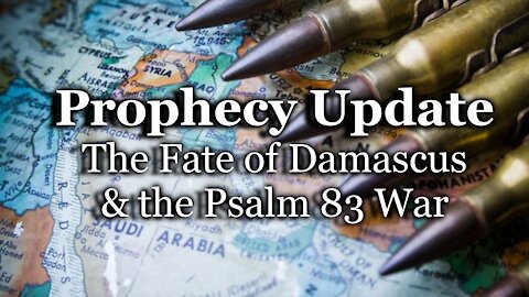 Prophecy Update: The Fate of Damascus & the Psalm 83 War