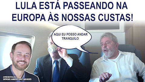 Fatos & Fakes - Lula passeia na Europa ás nossas custas.