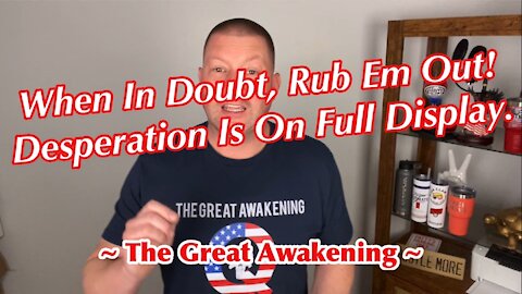 When In Doubt, Rub Them Out! Desperation Is On Full Display. ~ The Great Awakening ~