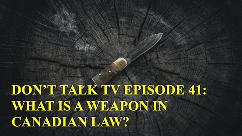 Don't Talk TV Episode 41: What is a Weapon in Canadian Law?