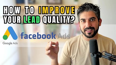 How To Improve Your Lead Quality From Facebook Ads & Google Ads