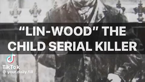 "LIN-WOOD" THE CHILD SERIAL KILLER