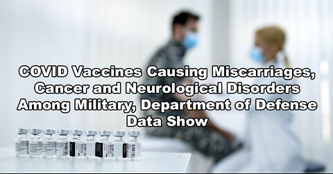 COVID Vaccines Causing Miscarriages, Cancer and Neurological Disorders Among Military, DOD Data Show
