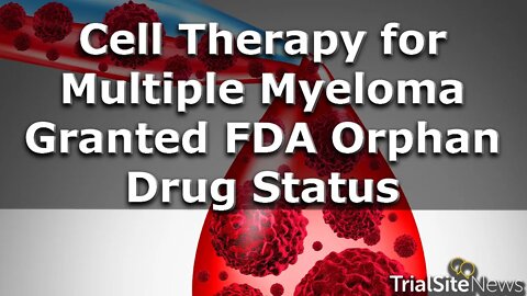 Investor Watch | Gracell Cell Therapy for Multiple Myeloma Granted FDA Orphan Drug Status