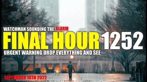 FINAL HOUR 1252 - URGENT WARNING DROP EVERYTHING AND SEE - WATCHMAN SOUNDING THE ALARM