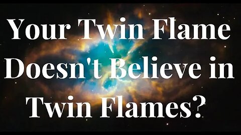 What Do You Do When Your Twin Flame Doesn't Believe in Twin Flames