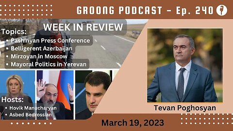 Pashinyan | Belligerent Azerbaijan | Mirzoyan in Moscow | Yerevan Mayor | Ep 240 - Mar 19, 2023