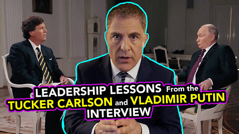 Leadership Lessons from the Tucker Carlson and Vladimir Putin Interview