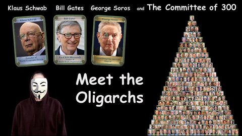 Klaus Schwab, Bill Gates, George Soros and the Committee of 300. Meet the Oligarchs.