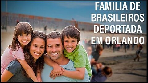 Família de Brasileiros deportados em Orlando EUA (Entenda os motivos)