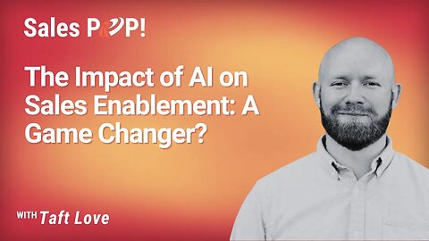 The Impact of AI on Sales Enablement: A Game Changer? with Taft Love