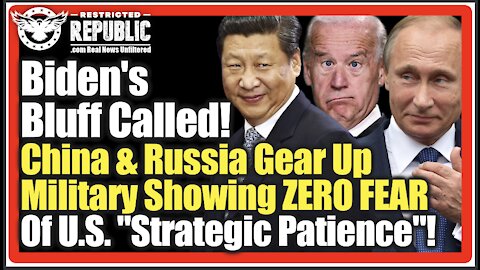 Biden's Bluff Called! China & Russia Gear Up Military Showing ZERO FEAR Of U.S. "Strategic Patience"