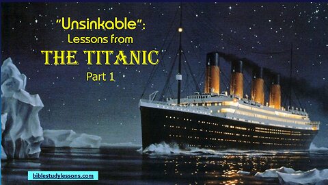 Video Bible Study: Lessons from the Titanic - Part 1