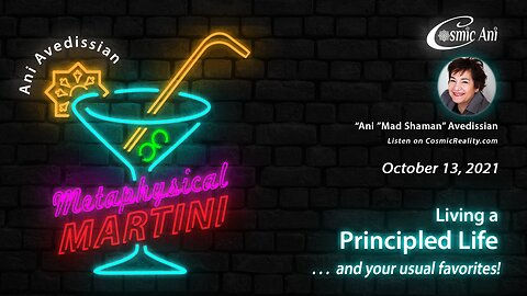 "Metaphysical Martini" 10/13/2021 - Living a Principled Life . . . and your usual favorites!
