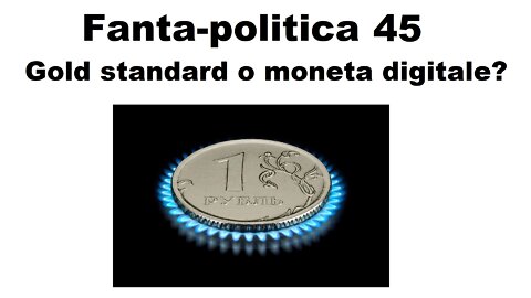 Fanta-politica 45: gold standard o moneta digitale?
