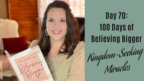 100 Days of Believing Bigger | Day 70 | Kingdom Seeking Miracles | Christian Devotional | Join Us