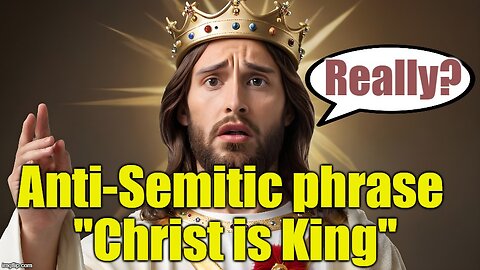 Christ is King anti-semitic Origins