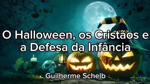 O Halloween, os Cristãos e a Defesa da Infância - Guilherme Schelb
