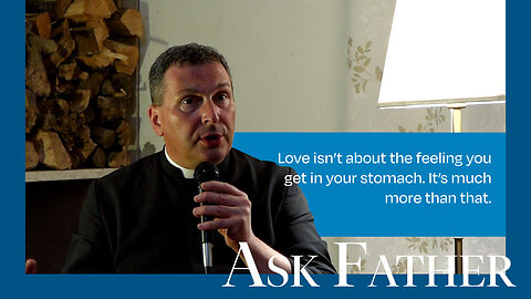 What Does it Mean to Truly Love Someone? | Ask Father with Fr. Karl Stehlin
