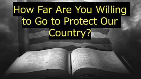 How Far Are You Willing to Go to Protect Our Country?