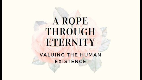 A rope through eternity • valuing the human experience