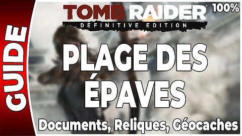 Tomb Raider (2013) - PLAGE DES ÉPAVES - Documents, Reliques et Géocaches - 100 % [FR PS4]