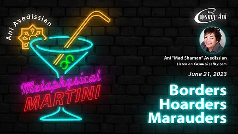"Metaphysical Martini" 06/21/2023 - Borders, Hoarders, Marauders
