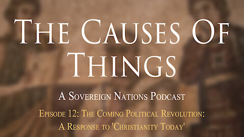 The Coming Political Revolution: A Response to 'Christianity Today' | The Causes of Things Ep. 12