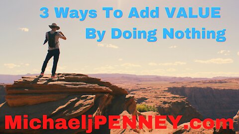 3 Ways To Add VALUE By Doing Nothing