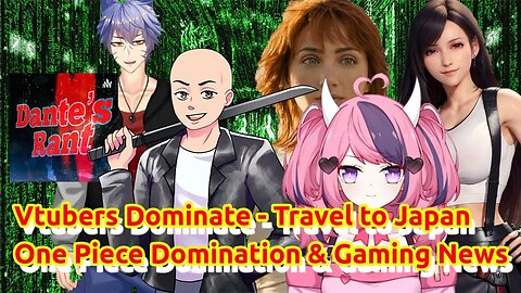 Vtubers Dominate - Travel to Japan - One Piece Domination & Gaming News