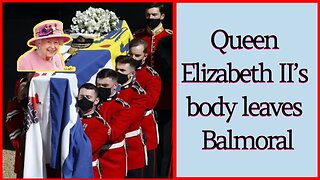 Queen Elizabeth II’s body leaves Balmoral, embarks on tour of Scotland and England